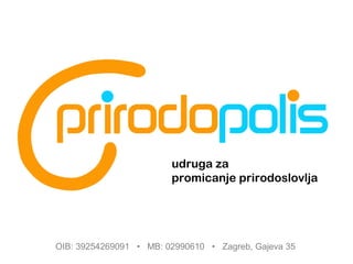 udruga za
promicanje prirodoslovlja
OIB: 39254269091 • MB: 02990610 • Zagreb, Gajeva 35
 