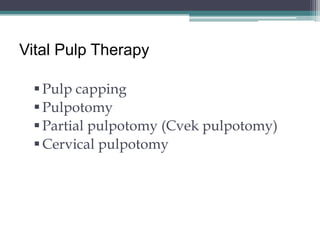 Vital Pulp Therapy

  Pulp capping
  Pulpotomy
  Partial pulpotomy (Cvek pulpotomy)
  Cervical pulpotomy
 