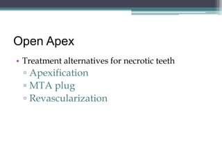 Open Apex
• Treatment alternatives for necrotic teeth
 ▫ Apexification
 ▫ MTA plug
 ▫ Revascularization
 