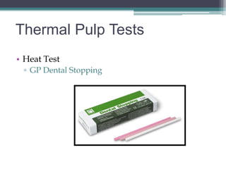 Thermal Pulp Tests
• Heat Test
 ▫ GP Dental Stopping
 