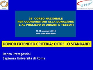 DONOR EXTENDED CRITERIA: OLTRE LO STANDARD
Renzo Pretagostini
Sapienza Università di Roma
 
