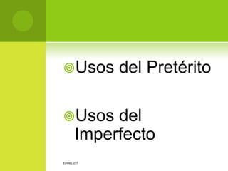 Usos         del Pretérito

Usos        del
        Imperfecto
ESPAÑOL 277
 