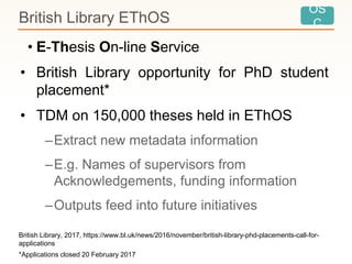 OS
CBritish Library EThOS
• E-Thesis On-line Service
• British Library opportunity for PhD student
placement*
• TDM on 150...