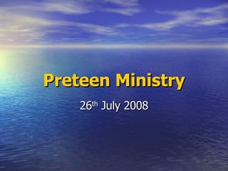 Preteen Ministry 26 th  July 2008 