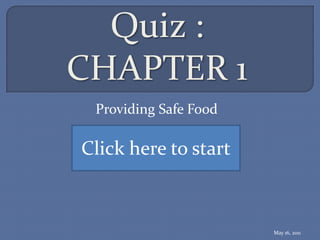 Quiz :
CHAPTER 1
 Providing Safe Food

Click here to start



                       May 16, 2011
 