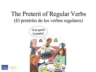 The Preterit of Regular Verbs (El pretérito de los verbos regulares) ¿Les gustó la paella? 