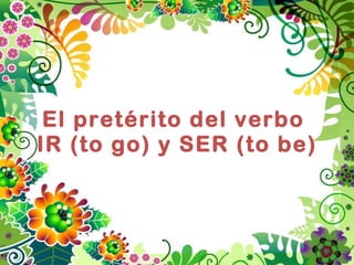 El pretérito del verbo  IR (to go) y SER (to be) 