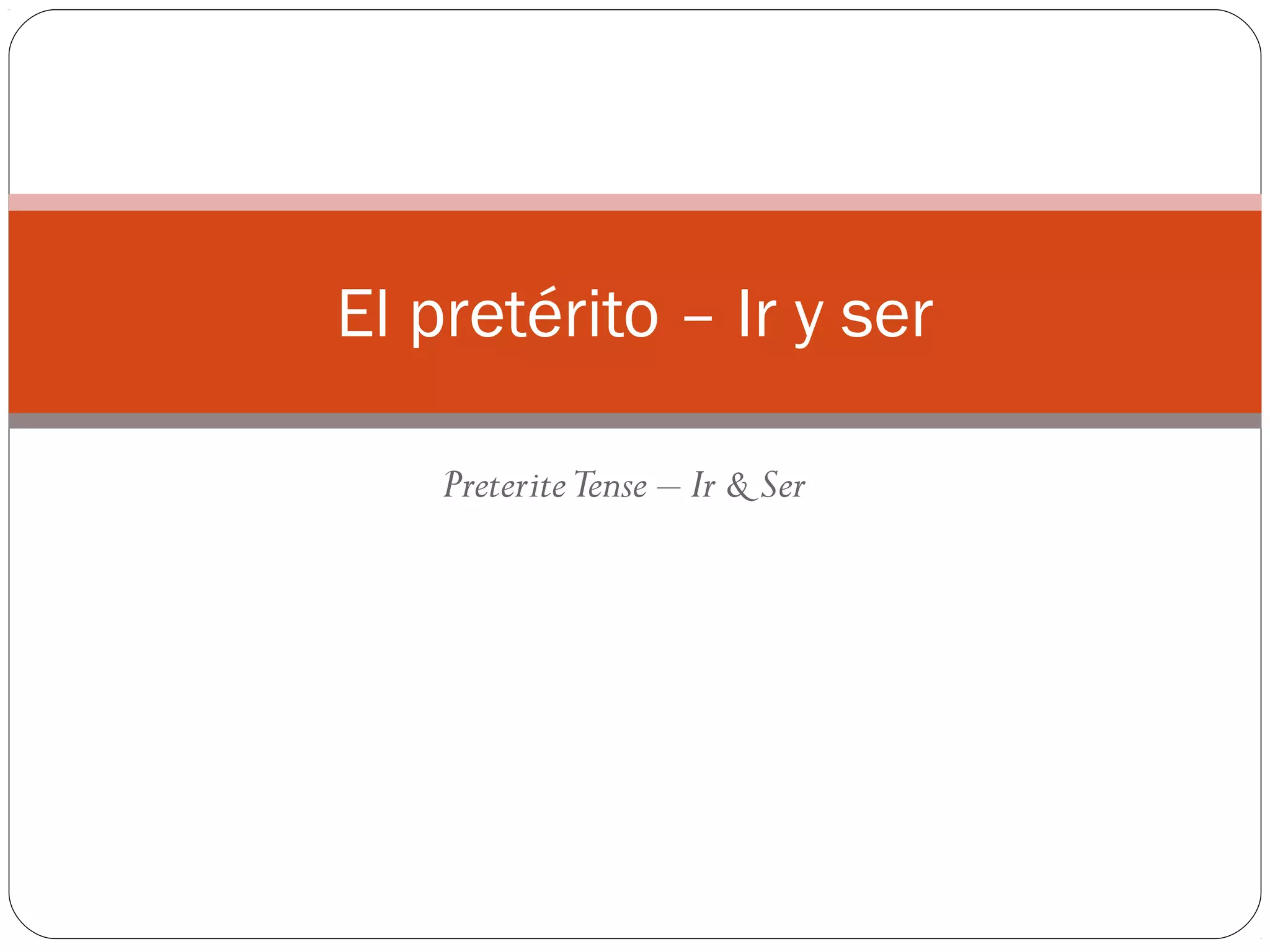 PreteriteTense – Ir & Ser
El pretérito – Ir y ser
