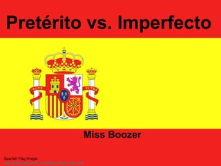 Pretérito vs. Imperfecto Miss Boozer Spanish Flag Image: http://www.spain-info.com/Spain-Flag-Large.html   