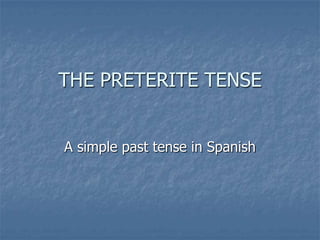 THE PRETERITE TENSE
A simple past tense in Spanish

 