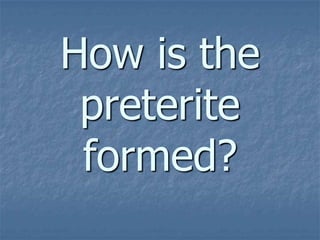How is the
preterite
formed?

 