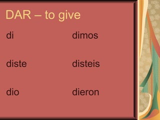 DAR – to give
di         dimos

diste      disteis

dio        dieron
 