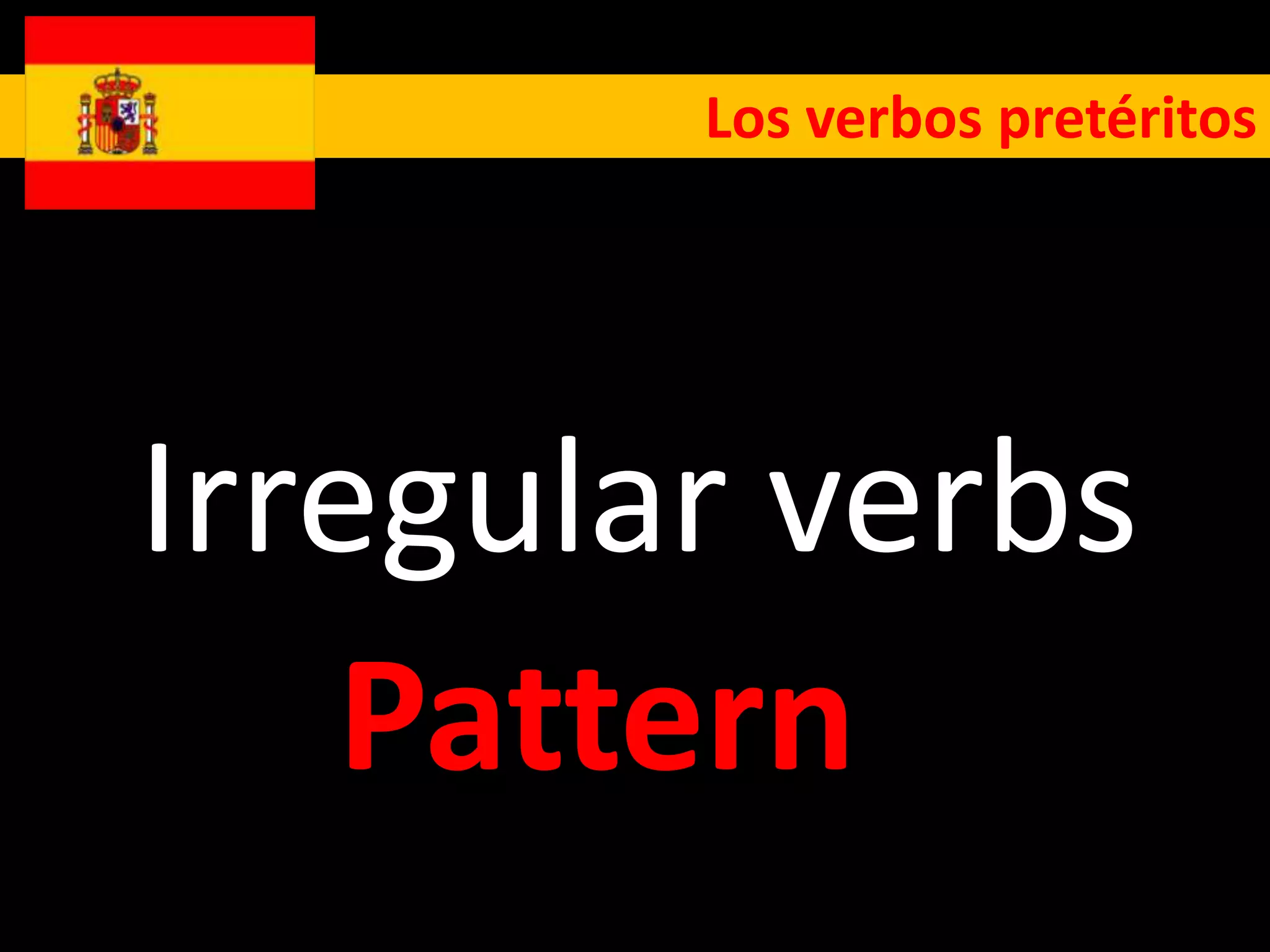 Los verbos pretéritos




Irregular verbs
   Pattern
 