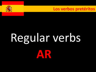 Los verbos pretéritos




Regular verbs
    AR
 