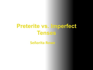 Preterite vs. Imperfect Tenses Señorita Rowe 