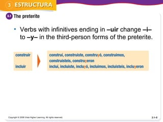 Verbs with infinitives ending in  –uir  change  –i–  to  –y–  in the third-person forms of the preterite.  Copyright © 2008 Vista Higher Learning. All rights reserved. 3.1– 