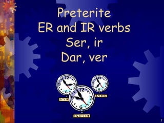   Preterite ER and IR verbs Ser, ir Dar, ver 
