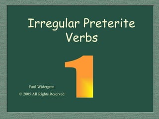 Irregular Preterite Verbs 1 Paul Widergren © 2005 All Rights Reserved 