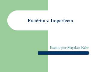 Pretérito v. Imperfecto
Escrito por Mayeken Kehr
 