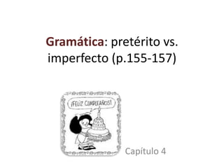 Gramática: pretérito vs.
imperfecto (p.155-157)




              Capítulo 4
 