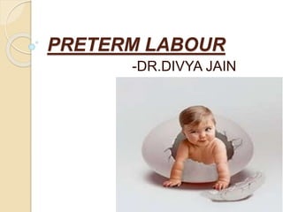 PRETERM LABOUR
-DR.DIVYA JAIN
 