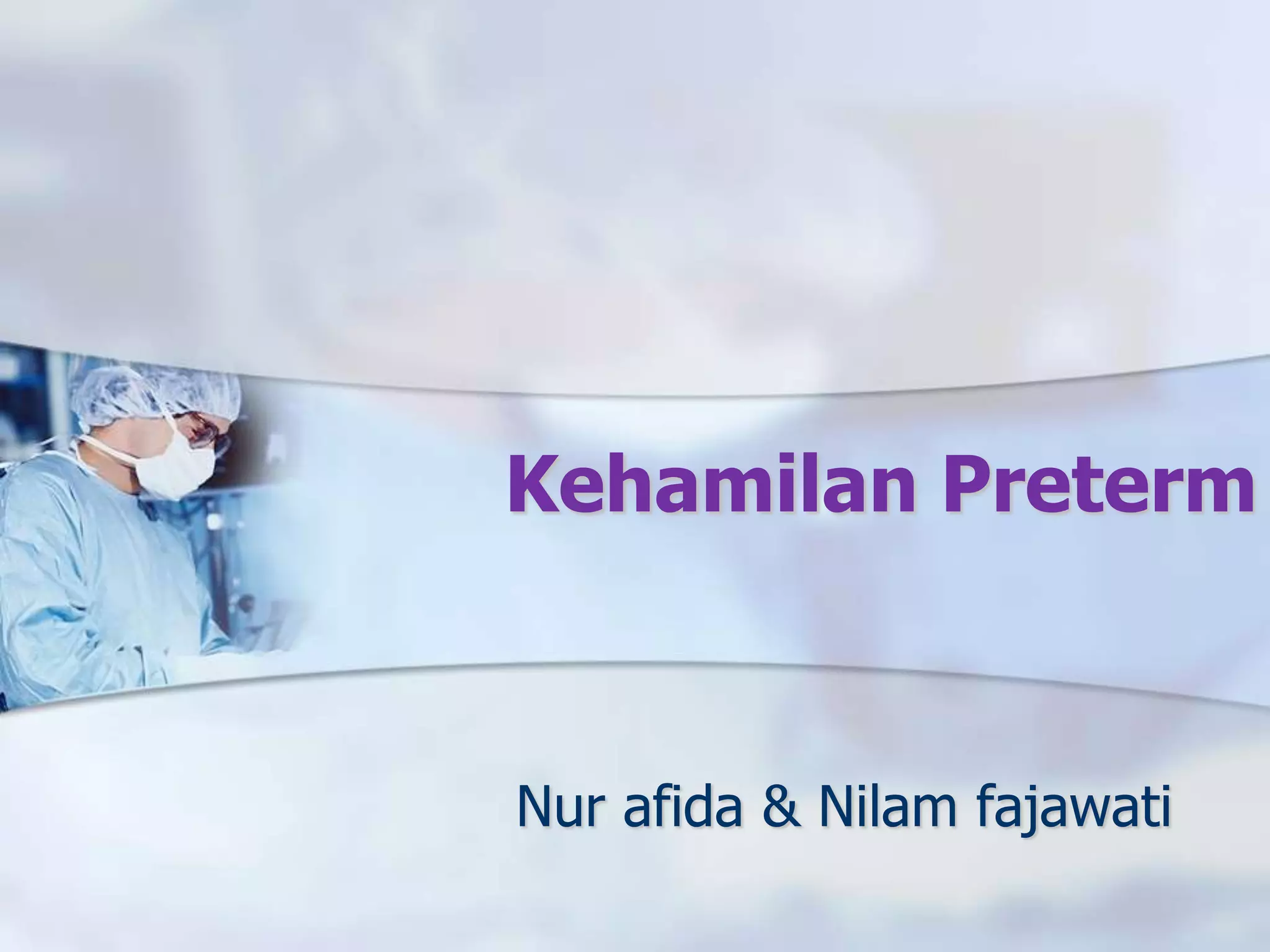 Kehamilan Preterm
Nur afida & Nilam fajawati
 