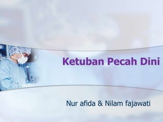 Ketuban Pecah Dini
Nur afida & Nilam fajawati
 