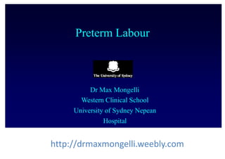 Preterm Labour
Dr Max Mongelli
Western Clinical School
University of Sydney Nepean
Hospital
http://drmaxmongelli.weebly.com
 