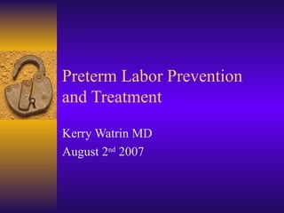 Preterm Labor Prevention and Treatment  Kerry Watrin MD August 2 nd  2007 