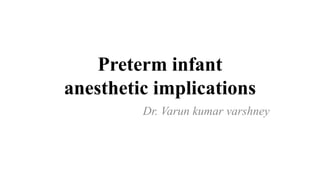 Preterm infant
anesthetic implications
Dr. Varun kumar varshney
 