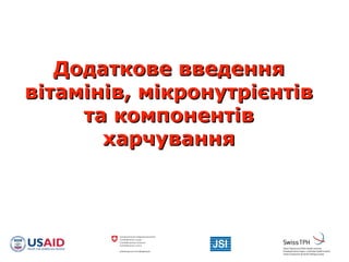 Додаткове введенняДодаткове введення
вітамінів, мікронутрієнтіввітамінів, мікронутрієнтів
та компонентівта компонентів
харчуванняхарчування
 