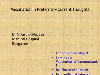 Vaccination in Preterms – Current Thoughts
• I am a Neonatologist
• I am not a
Vaccinologist/Immunologis
t
• No Financial support
Dr N Karthik Nagesh
Manipal Hospital
Bangalore
 