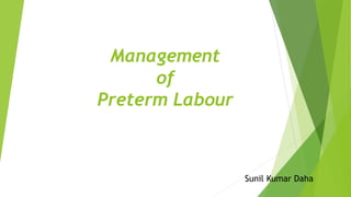 Management
of
Preterm Labour
Sunil Kumar Daha
 