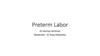 Preterm Labor
Dr Saumya Varshney
Moderator: Dr Rupa Padwalkar
 