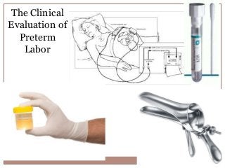 The Clinical
Evaluation of
Preterm
Labor
 