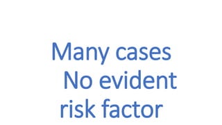 Many cases
No evident
risk factor
 
