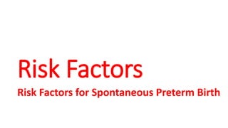 Risk Factors
Risk Factors for Spontaneous Preterm Birth
 