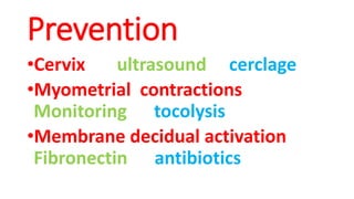 Prevention
•Cervix ultrasound cerclage
•Myometrial contractions
Monitoring tocolysis
•Membrane decidual activation
Fibronectin antibiotics
 
