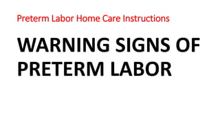 Preterm Labor Home Care Instructions
WARNING SIGNS OF
PRETERM LABOR
 