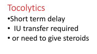 Tocolytics
•Short term delay
• IU transfer required
• or need to give steroids
 