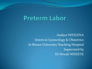 Audace NIYIGENA
    Intern in Gynecology & Obstetrics
In Butare University Teaching Hospital
                         Supervised by
                   Dr Ntwali NDIZEYE
 