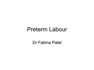 Preterm Labour

 Dr Fatima Patel
 