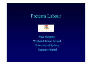 Preterm Labour
Max Mongelli
Western Clinical School
University of Sydney
Nepean Hospital
 