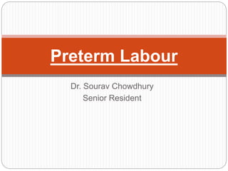 Dr. Sourav Chowdhury
Senior Resident
Preterm Labour
 