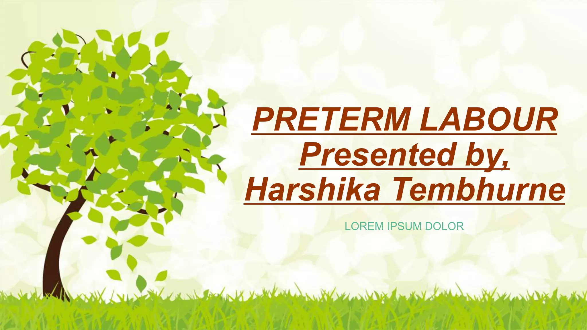PRETERM LABOUR
Presented by,
Harshika Tembhurne
LOREM IPSUM DOLOR