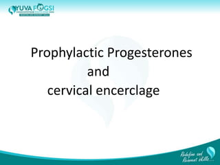 Prophylactic Progesterones
and
cervical encerclage
19
 