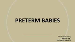 PRETERM BABIES
Fathima Shimlah Fazly
MBBS 4th Year
COMMUNITY MEDICINE
 