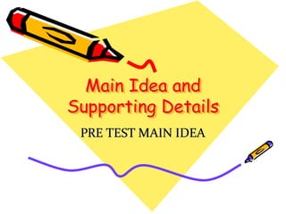 Main Idea and
Supporting Details
PRE TEST MAIN IDEA
 