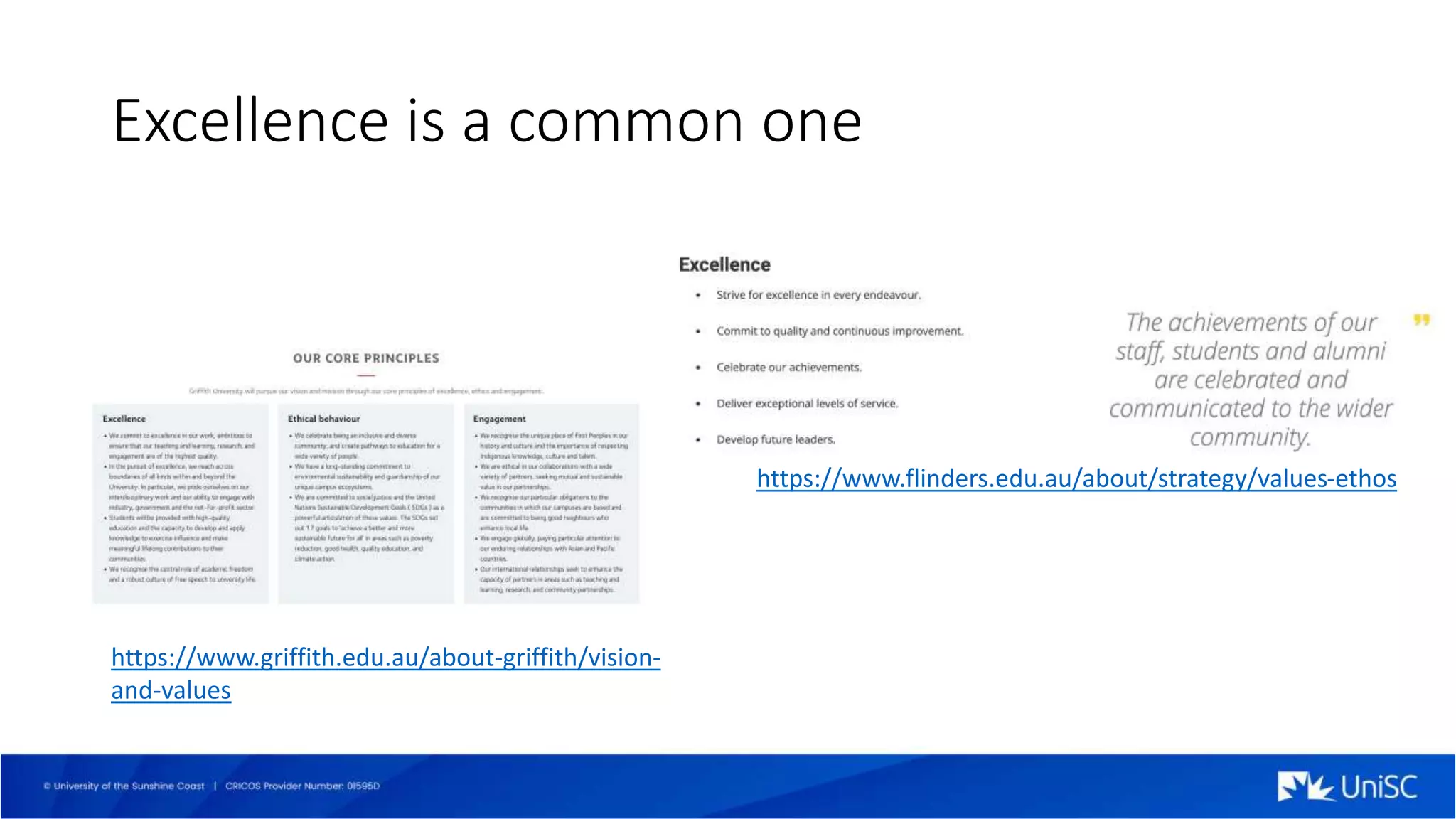 Excellence is a common one
https://www.griffith.edu.au/about-griffith/vision-
and-values
https://www.flinders.edu.au/about/strategy/values-ethos
 