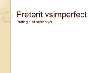 Preterit vsimperfect
Putting it all behind you
 